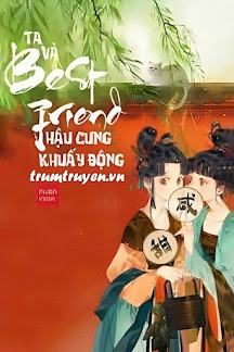 Ta Và Best Friend Khuấy Động Hậu Cung