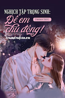 Nghịch Tập Trọng Sinh: Để Em Chủ Động!!!