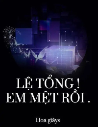 Lệ Tổng ! Em Mệt Rồi