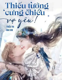 Thiếu Tướng Cưng Chiều Vợ Yêu!