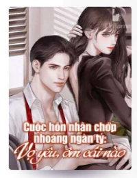  Cuộc hôn nhân chớp nhoáng ngàn tỷ: Vợ yêu, ôm cái nào