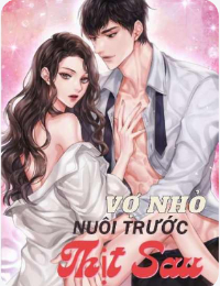 Vợ Nhỏ Nuôi Trước Thịt Sau -  Lãnh Khuynh Tâm (H+)