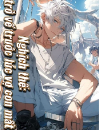 Nghịch Thế: Trở Về Trước Lúc Vợ Con Mất - Lặng Nghị (FULL)