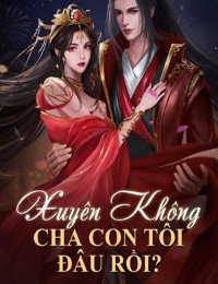 Xuyên Không: Cha Con Tôi Đâu Rồi?