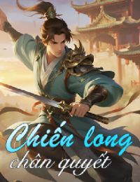 Chiến Long Chân Quyết (Vạn Đạo Long Hoàng) - Lục Minh