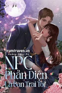 NPC Phản Diện Là Bạn Trai Tôi! - Mạc Hoàng Đông x Lâm Minh Hạ