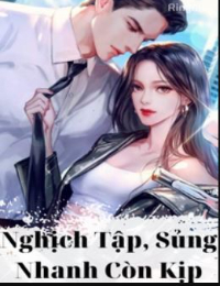 Nghịch Tập, Sủng Nhanh Còn Kịp (3S) - Lê Hương - Mạc Tuân (Truyện full)