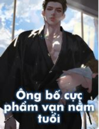 Ông Bố Cực Phẩm Vạn Năm Tuổi - Lâm Trạch (Truyện full)
